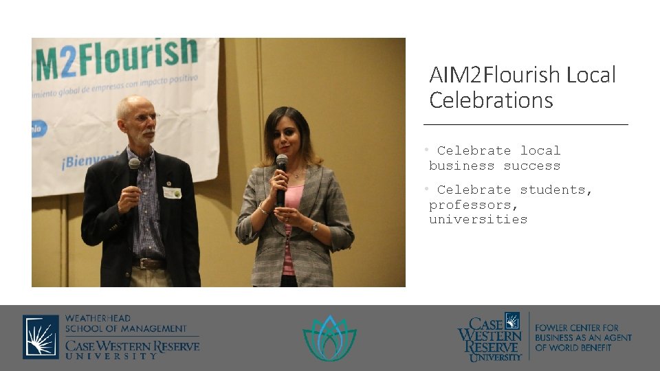 AIM 2 Flourish Local Celebrations • Celebrate local business success • Celebrate students, professors,