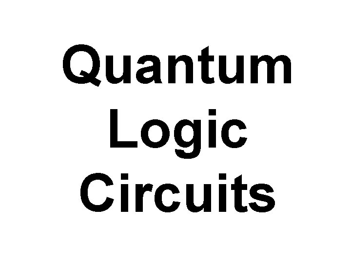 Quantum Logic Circuits 