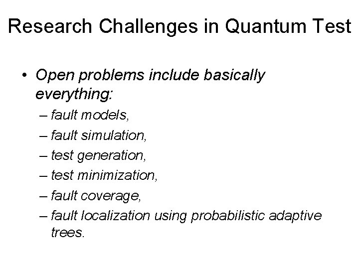 Research Challenges in Quantum Test • Open problems include basically everything: – fault models,