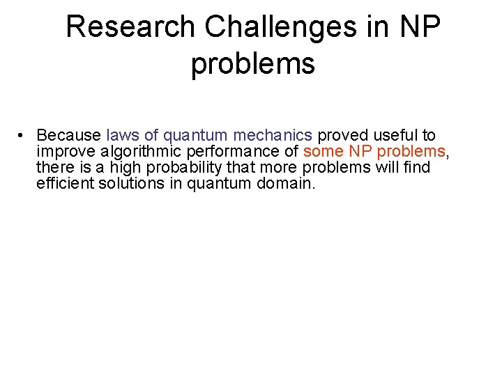 Research Challenges in NP problems • Because laws of quantum mechanics proved useful to