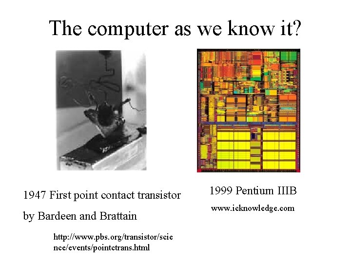 The computer as we know it? 1947 First point contact transistor by Bardeen and