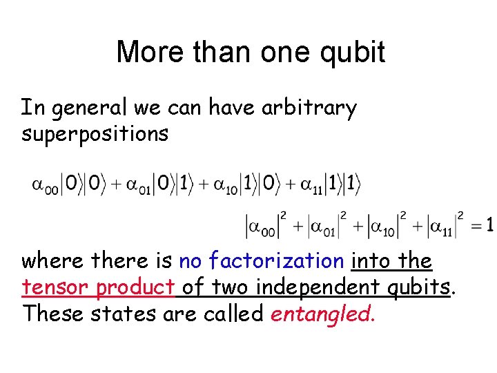 More than one qubit In general we can have arbitrary superpositions where there is