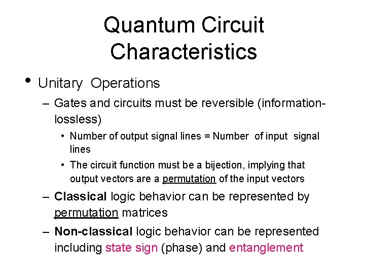 Quantum Circuit Characteristics • Unitary Operations – Gates and circuits must be reversible (informationlossless)