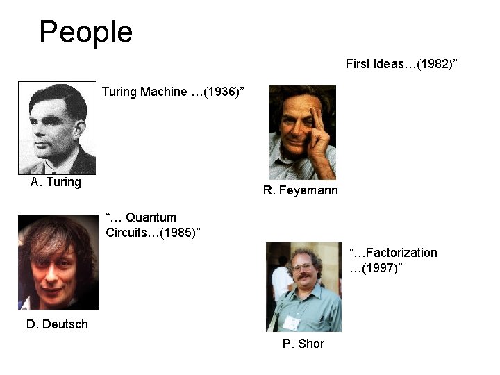 People First Ideas…(1982)” Turing Machine …(1936)” A. Turing R. Feyemann “… Quantum Circuits…(1985)” “…Factorization