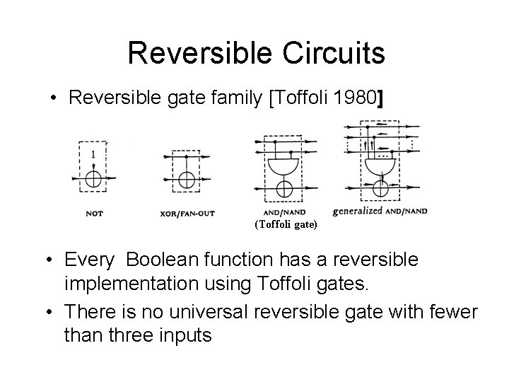 Reversible Circuits • Reversible gate family [Toffoli 1980] (Toffoli gate) • Every Boolean function