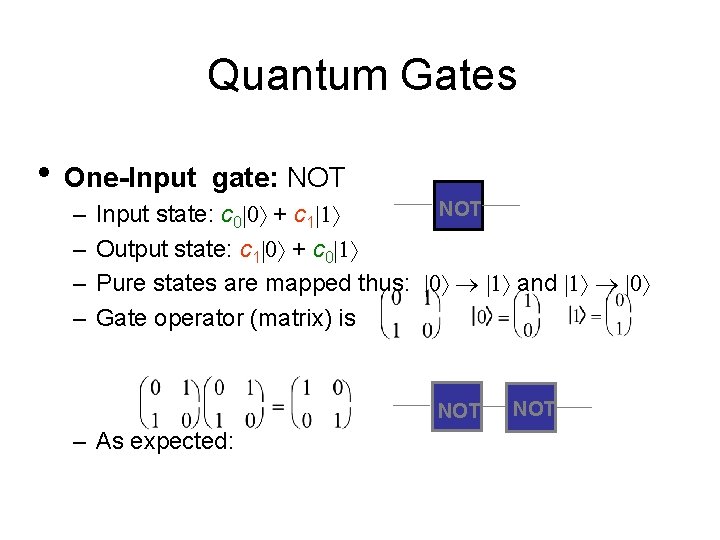 Quantum Gates • One-Input – – gate: NOT Input state: c 0|0 + c