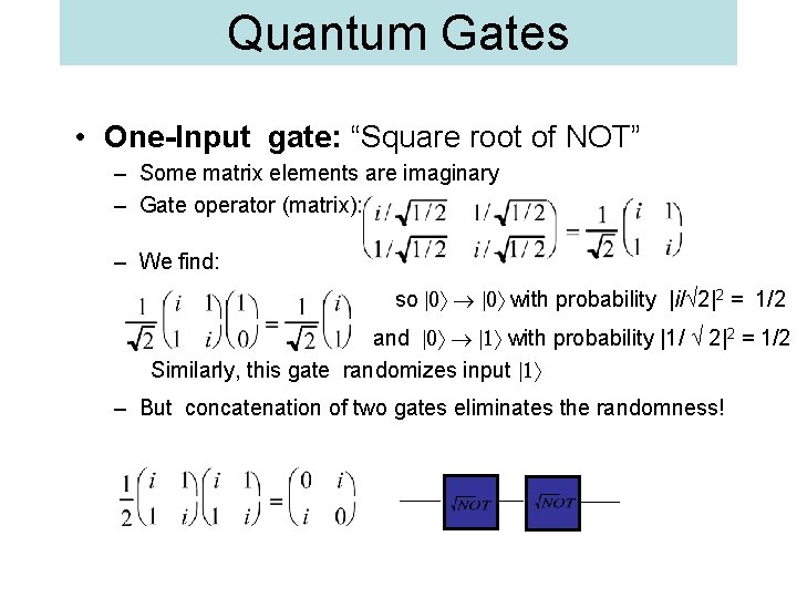 Quantum Gates • One-Input gate: “Square root of NOT” – Some matrix elements are