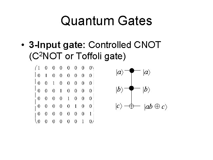 Quantum Gates • 3 -Input gate: Controlled CNOT (C 2 NOT or Toffoli gate)