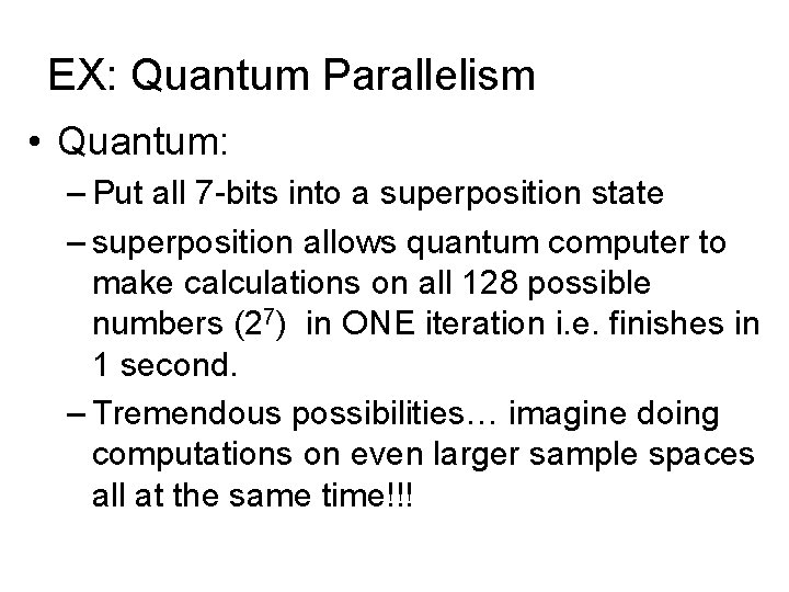 EX: Quantum Parallelism • Quantum: – Put all 7 -bits into a superposition state