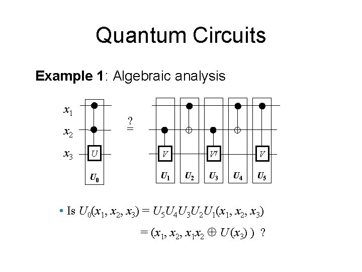 Quantum Circuits Example 1: Algebraic analysis x 1 ? = x 2 x 3