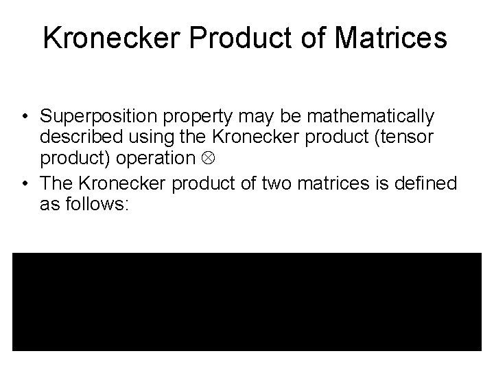 Kronecker Product of Matrices • Superposition property may be mathematically described using the Kronecker