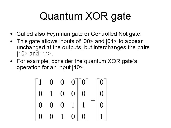 Quantum XOR gate • Called also Feynman gate or Controlled Not gate. • This