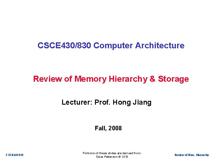CSCE 430/830 Computer Architecture Review of Memory Hierarchy & Storage Lecturer: Prof. Hong Jiang