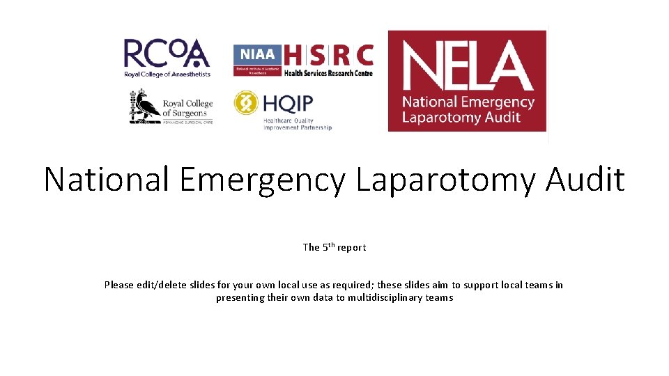 National Emergency Laparotomy Audit The 5 th report Please edit/delete slides for your own