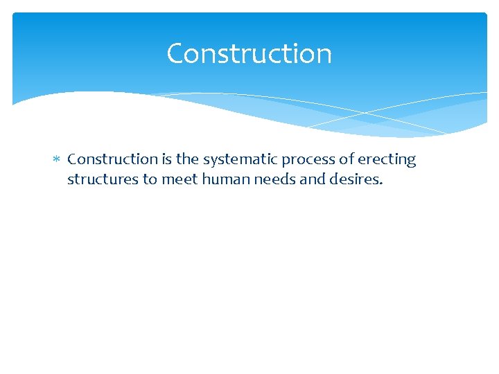 Construction is the systematic process of erecting structures to meet human needs and desires.