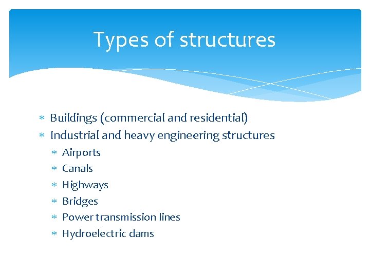 Types of structures Buildings (commercial and residential) Industrial and heavy engineering structures Airports Canals