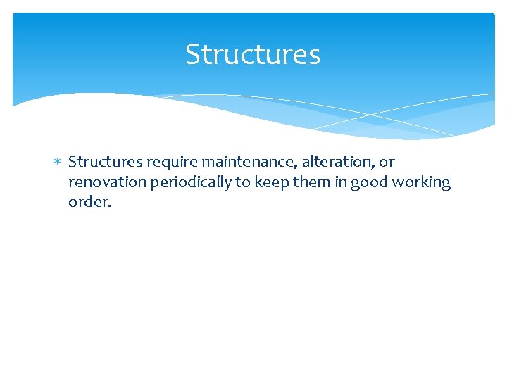 Structures require maintenance, alteration, or renovation periodically to keep them in good working order.