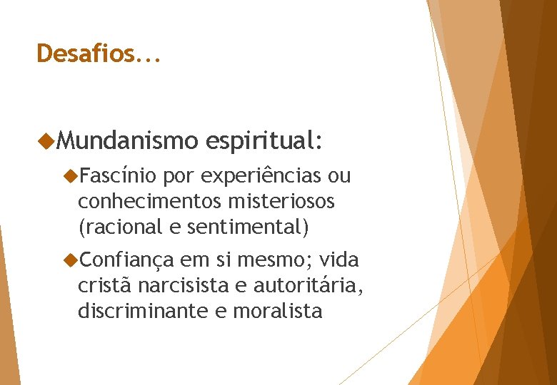 Desafios. . . Mundanismo espiritual: Fascínio por experiências ou conhecimentos misteriosos (racional e sentimental)