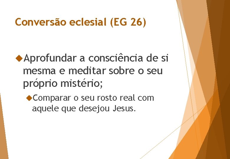 Conversão eclesial (EG 26) Aprofundar a consciência de si mesma e meditar sobre o