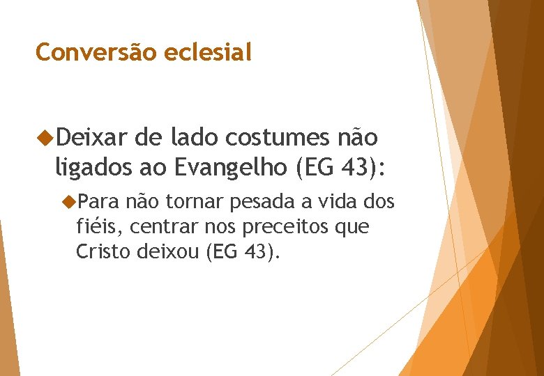 Conversão eclesial Deixar de lado costumes não ligados ao Evangelho (EG 43): Para não