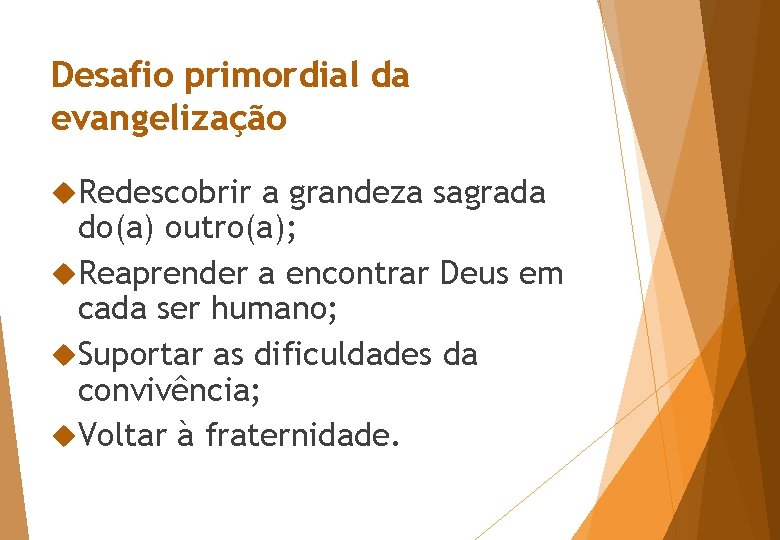 Desafio primordial da evangelização Redescobrir a grandeza sagrada do(a) outro(a); Reaprender a encontrar Deus Desafio primordial da evangelização Redescobrir a grandeza sagrada do(a) outro(a); Reaprender a encontrar Deus