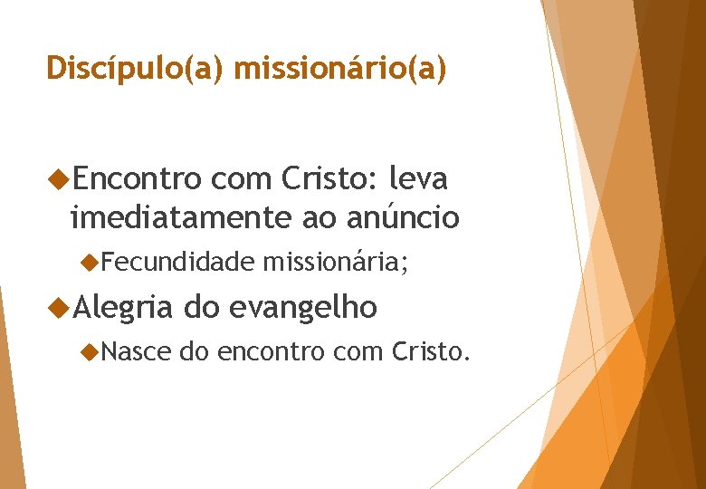 Discípulo(a) missionário(a) Encontro com Cristo: leva imediatamente ao anúncio Fecundidade Alegria Nasce missionária; do