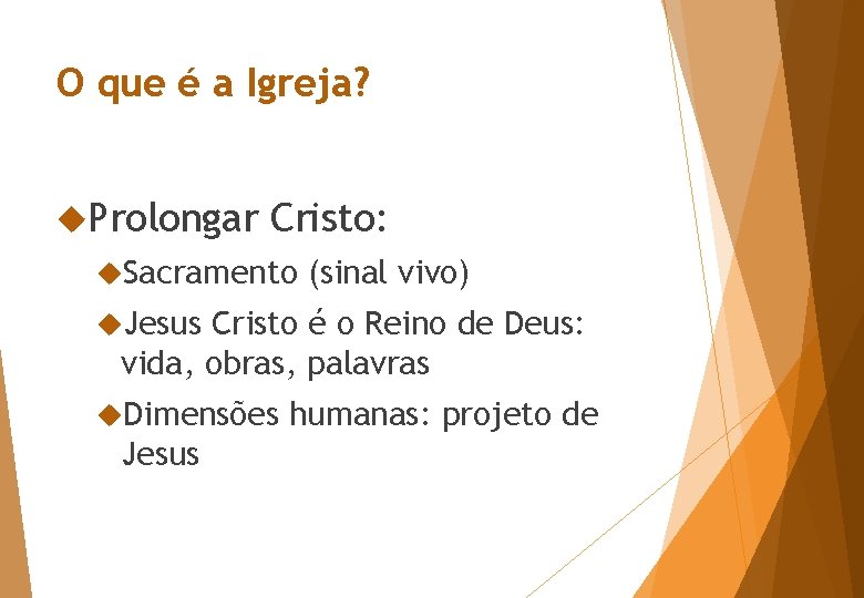 O que é a Igreja? Prolongar Cristo: Sacramento (sinal vivo) Jesus Cristo é o