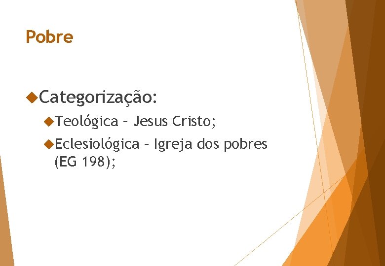 Pobre Categorização: Teológica – Jesus Cristo; Eclesiológica (EG 198); – Igreja dos pobres Pobre Categorização: Teológica – Jesus Cristo; Eclesiológica (EG 198); – Igreja dos pobres