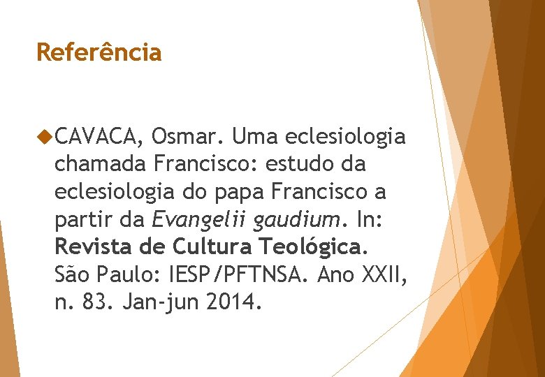 Referência CAVACA, Osmar. Uma eclesiologia chamada Francisco: estudo da eclesiologia do papa Francisco a