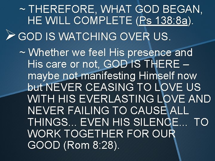 ~ THEREFORE, WHAT GOD BEGAN, HE WILL COMPLETE (Ps 138: 8 a). Ø GOD