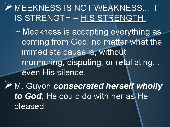 Ø MEEKNESS IS NOT WEAKNESS. . . IT IS STRENGTH – HIS STRENGTH. ~