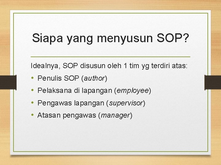 Siapa yang menyusun SOP? Idealnya, SOP disusun oleh 1 tim yg terdiri atas: •