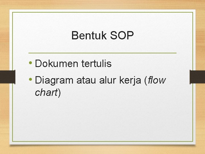 Bentuk SOP • Dokumen tertulis • Diagram atau alur kerja (flow chart) 