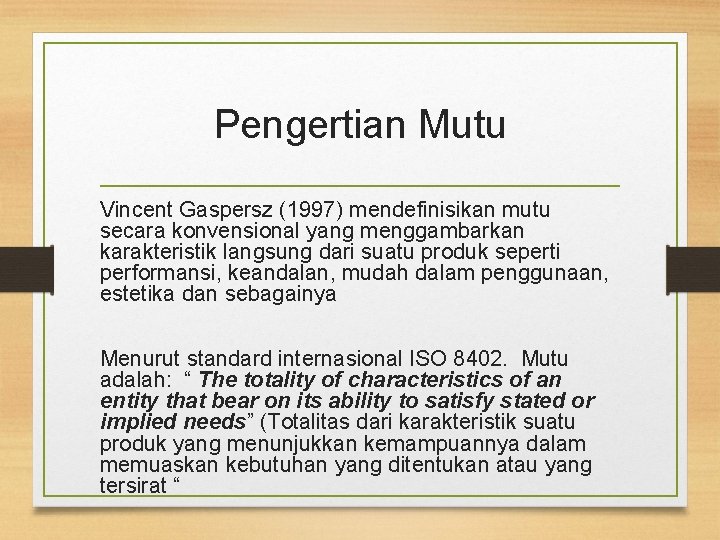 Pengertian Mutu Vincent Gaspersz (1997) mendefinisikan mutu secara konvensional yang menggambarkan karakteristik langsung dari