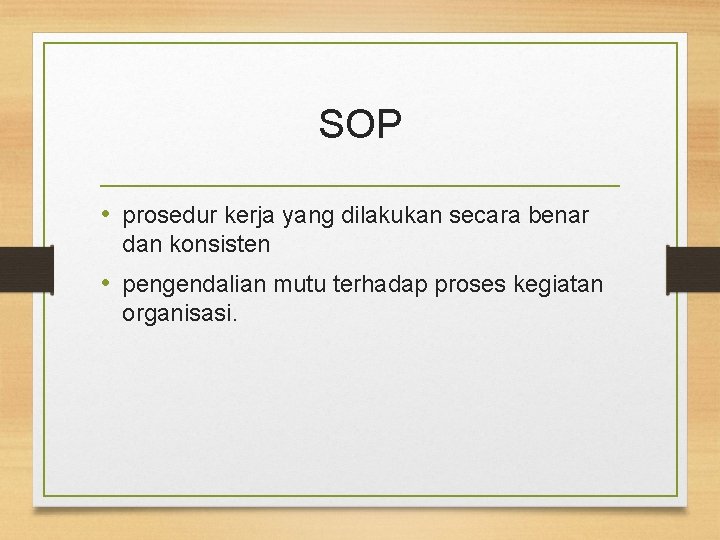 SOP • prosedur kerja yang dilakukan secara benar dan konsisten • pengendalian mutu terhadap