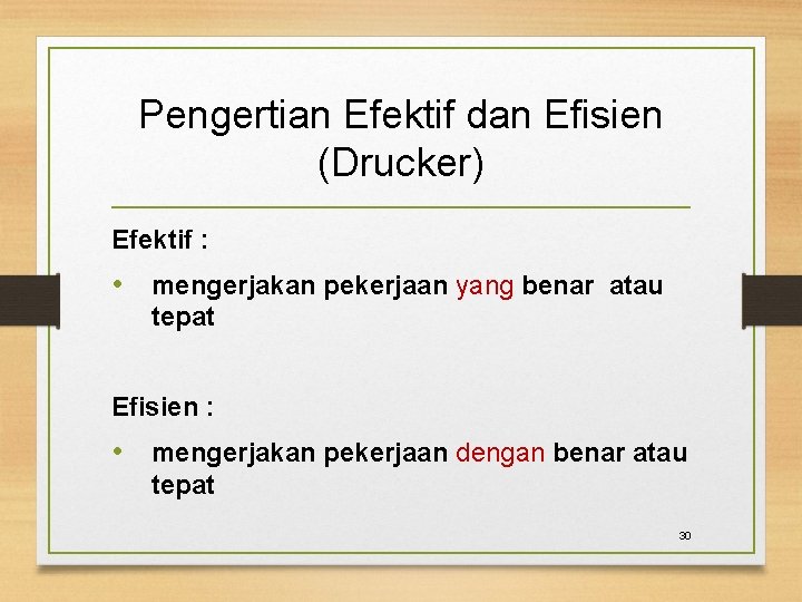 Pengertian Efektif dan Efisien (Drucker) Efektif : • mengerjakan pekerjaan yang benar atau tepat