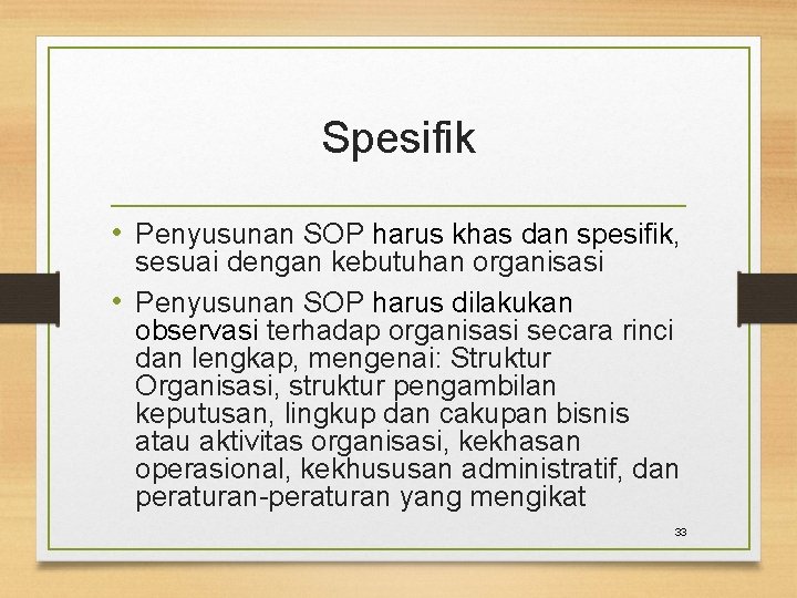 Spesifik • Penyusunan SOP harus khas dan spesifik, sesuai dengan kebutuhan organisasi • Penyusunan
