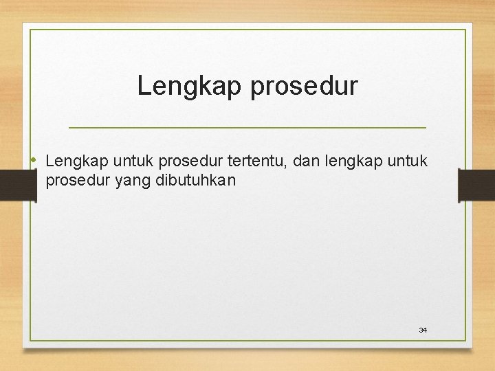 Lengkap prosedur • Lengkap untuk prosedur tertentu, dan lengkap untuk prosedur yang dibutuhkan 34