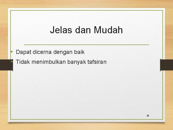 Jelas dan Mudah • Dapat dicerna dengan baik • Tidak menimbulkan banyak tafsiran 35