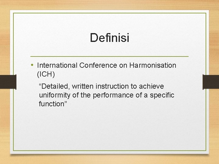 Definisi • International Conference on Harmonisation (ICH) “Detailed, written instruction to achieve uniformity of