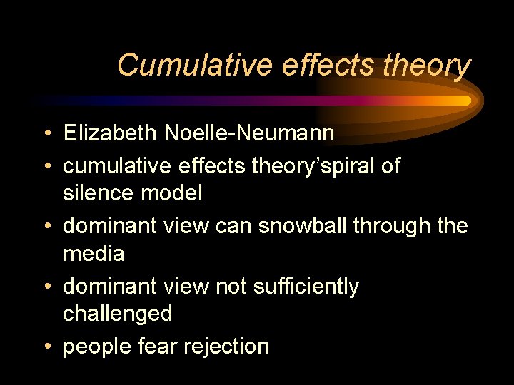 Cumulative effects theory • Elizabeth Noelle-Neumann • cumulative effects theory’spiral of silence model •