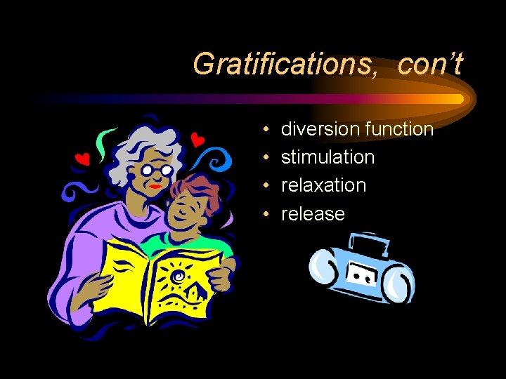 Gratifications, con’t • • diversion function stimulation relaxation release 
