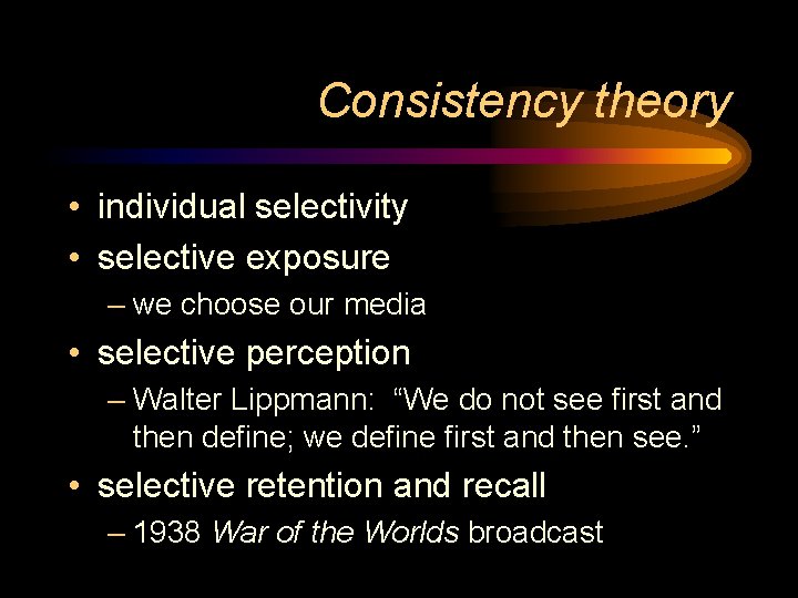 Consistency theory • individual selectivity • selective exposure – we choose our media •