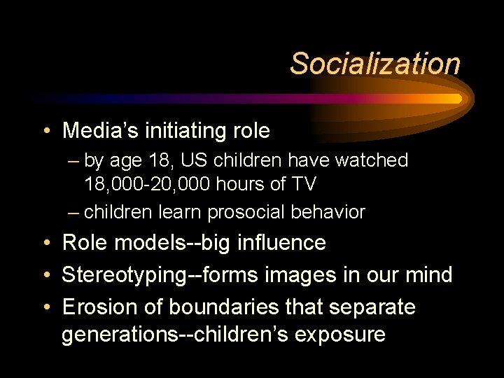 Socialization • Media’s initiating role – by age 18, US children have watched 18,