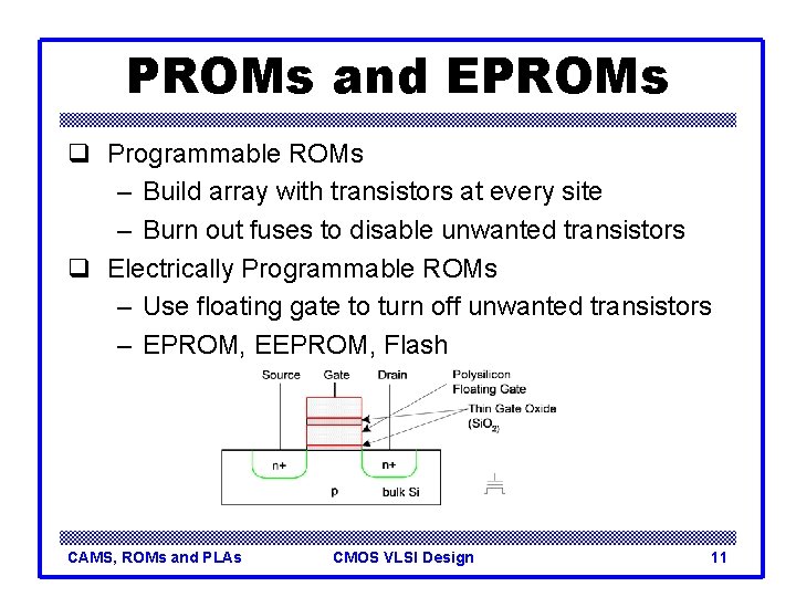 PROMs and EPROMs q Programmable ROMs – Build array with transistors at every site