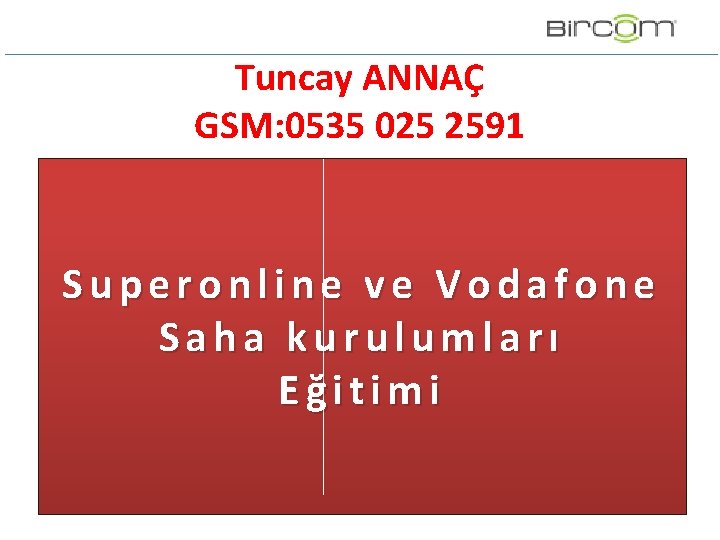 Tuncay ANNAÇ GSM: 0535 025 2591 Superonline ve Vodafone Saha kurulumları Eğitimi Tuncay ANNAÇ GSM: 0535 025 2591 Superonline ve Vodafone Saha kurulumları Eğitimi