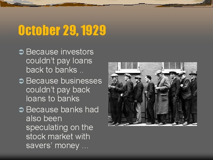 October 29, 1929 Ü Because investors couldn’t pay loans back to banks. . Ü