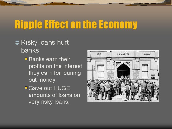 Ripple Effect on the Economy Ü Risky loans hurt banks Banks earn their profits