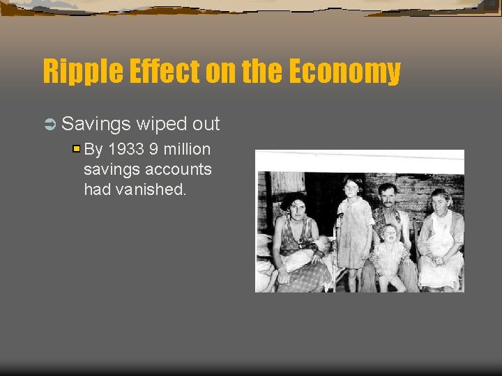 Ripple Effect on the Economy Ü Savings wiped out By 1933 9 million savings