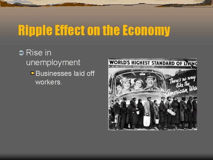 Ripple Effect on the Economy Ü Rise in unemployment Businesses laid off workers. 